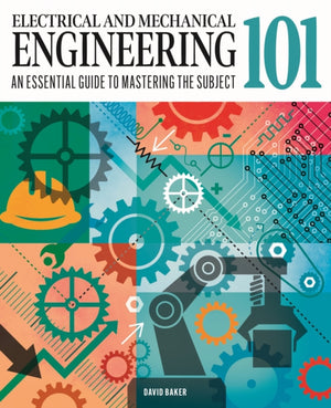 Electrical and Mechanical Engineering 101, An Essential Guide to Mastering the Subject