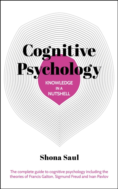 Knowledge in a Nutshell: Cognitive Psychology, The complete guide to cognitive psychology including the theories of Francis Galton, Sigmund Freud and Ivan Pavlov 9781398839533 Shona Saul