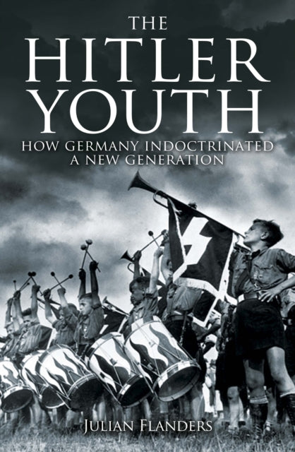 Hitler Youth, How Germany Indoctrinated a New Generation 9781398839991 Julian Flanders