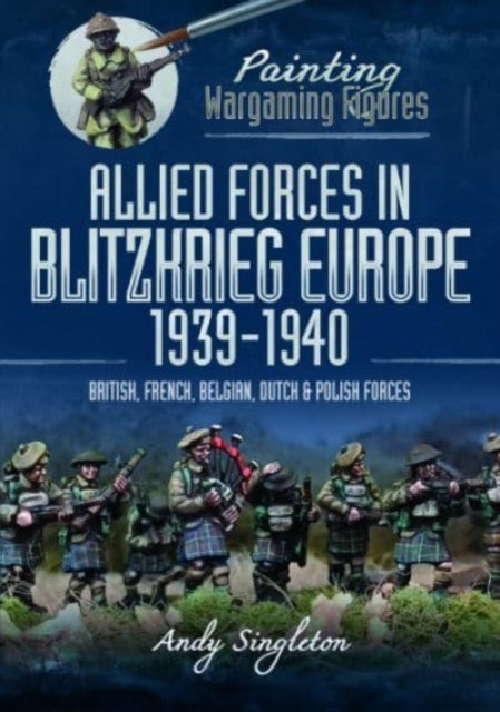 Book cover of: Painting Wargaming Figures: Allied Forces in Blitzkrieg Europe, 1939 1940. By: Andy Singleton