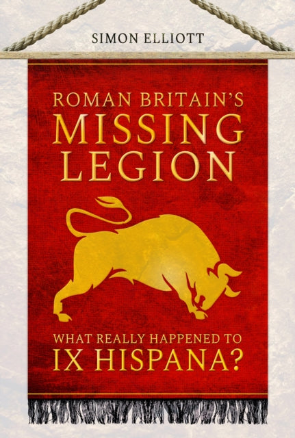 Roman Britain's Missing Legion, What Really Happened to IX Hispana? 9781399006965 Simon Elliott