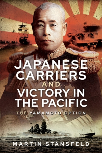 Book cover of: Japanese Carriers and Victory in the Pacific. By: Martin Stansfield