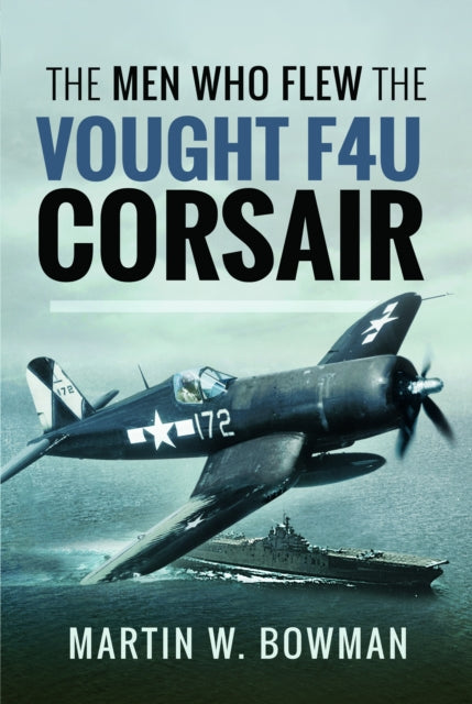 Book cover of: Men Who Flew the Vought F4U Corsair. By: Martin W. Bowman