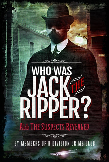 Who was Jack the Ripper?, All the Suspects Revealed 9781399019439 Members of Members of H Division Crime Club