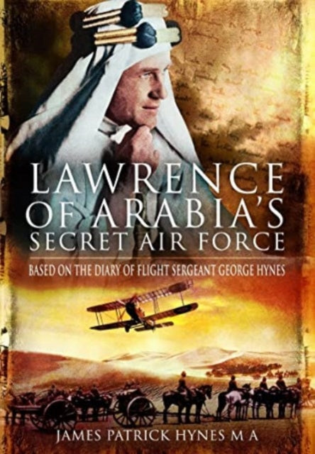 Book cover of: Lawrence of Arabia's Secret Air Force. By: James Patrick Hynes