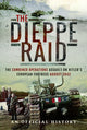 Dieppe Raid, The Combined Operations Assault on Hitler's European Fortress, August 1942 9781399022354 An Official History