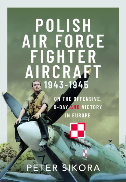 Book cover of: Polish Air Force Fighter Aircraft, 1943-1945. By: Peter Sikora