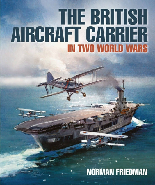 British Aircraft Carrier, In Two World Wars 9781399033138 Norman Friedman