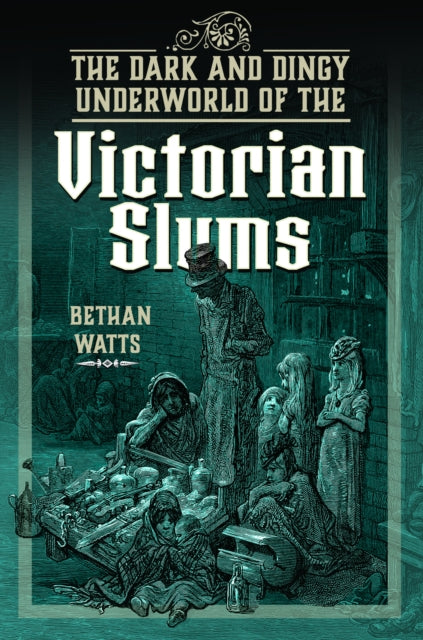 Book cover of: Dark and Dingy Underworld of the Victorian Slums. By: Bethan Watts