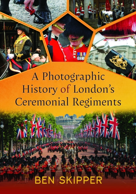 Book cover of: Photographic History of London's Ceremonial Regiments. By: Ben Skipper