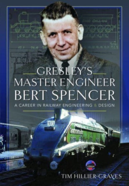Book cover of: Gresley's Master Engineer, Bert Spencer. By: Tim Hillier-Graves