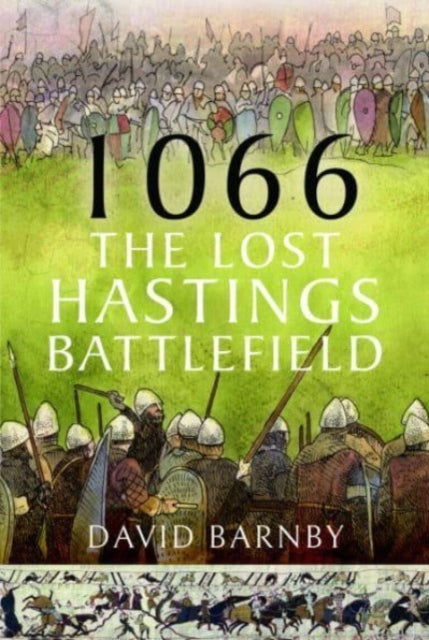Book cover of: 1066: The Lost Hastings Battlefield. By: David John Barnby