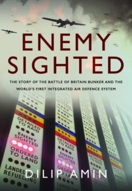 Enemy Sighted', The Story of the Battle of Britain Bunker and the World s First Integrated Air Defence System 9781399049306 Dilip Amin