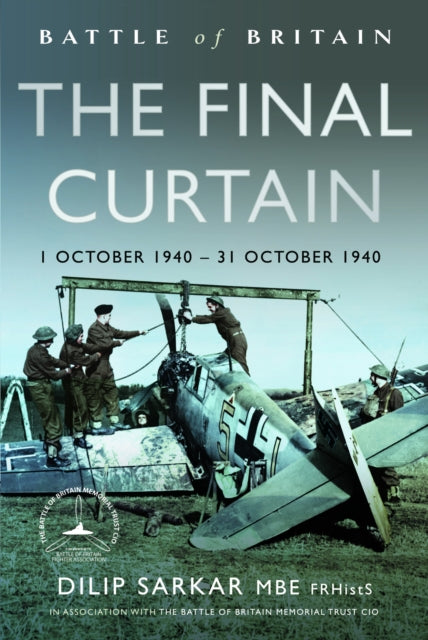 Battle of Britain The Final Curtain, 1 October 1940 – 31 October 1940 9781399058063 Dilip Sarkar MBE FRHistS FRAeS