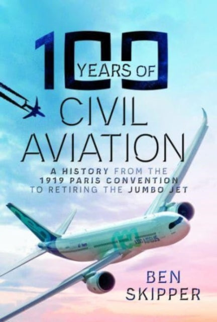 Book cover of: 100 Years of Civil Aviation. By: Ben Skipper
