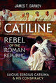 Book cover of: Catiline, Rebel of the Roman Republic. By: James T. Carney