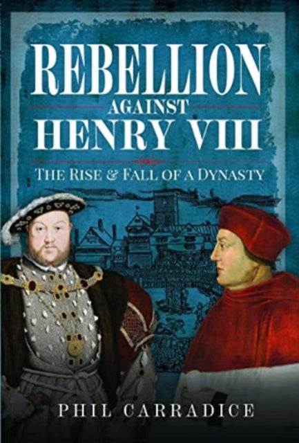 Book cover of: Rebellion Against Henry VIII. By: Phil Carradice