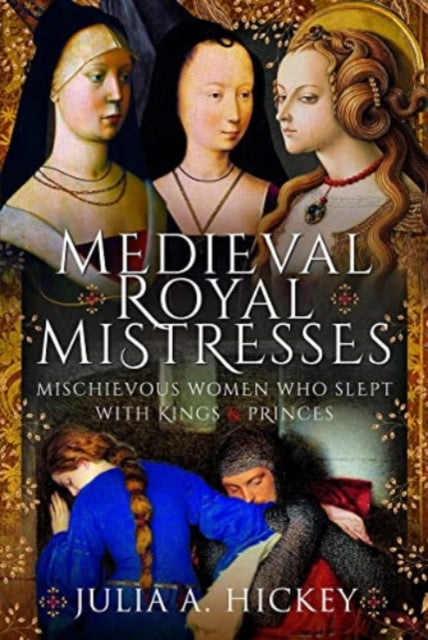Book cover of: Medieval Royal Mistresses. By: Julia A. Hickey