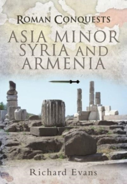 Book cover of: Roman Conquests: Asia Minor, Syria and Armenia. By: Richard Evans