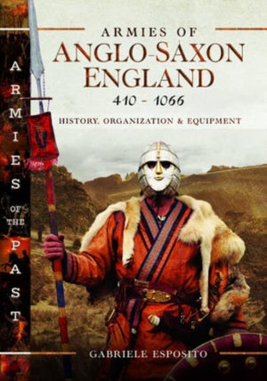 Armies of Anglo-Saxon England 410-1066, History, Organization and Equipment