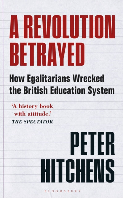 Revolution Betrayed, How Egalitarians Wrecked the British Education System 9781399400077 Peter Hitchens