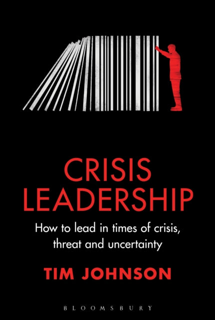 Crisis Leadership, How to lead in times of crisis, threat and uncertainty 9781399405652 Tim Johnson