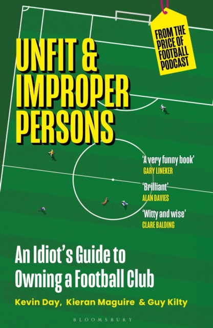 Unfit and Improper Persons, An Idiot’s Guide to Owning a Football Club FROM THE PRICE OF FOOTBALL PODCAST 9781399407557 Kevin Day