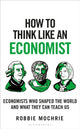 Book cover of: How to Think Like an Economist. By: Robbie Mochrie