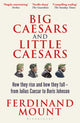 Big Caesars and Little Caesars, How They Rise and How They Fall - From Julius Caesar to Boris Johnson 9781399409728 Ferdinand Mount
