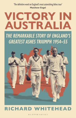 Victory in Australia, The Remarkable Story of England's Greatest Ashes Triumph 1954-55