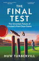 The Final Test, The Uncertain Future of Cricket’s  First-Class Game 9781399417525 Huw Turbervill