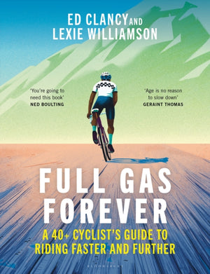Full Gas Forever, A 40+ Cyclist's Guide to Riding Faster and Further
