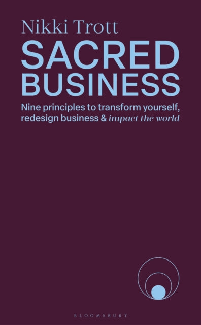 Sacred Business, Nine principles to transform yourself, redesign business & impact the world 9781399423274 Nikki Trott