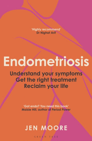 Endometriosis, Understand your symptoms, get the right treatment, reclaim your life