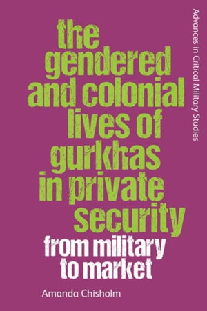 The Gendered and Colonial Lives of Gurkhas in Private Security