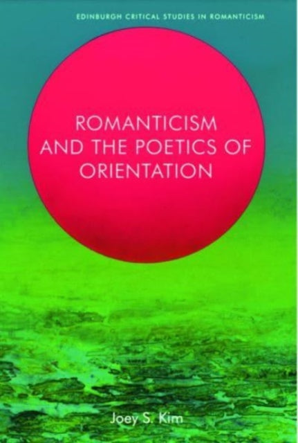 Book cover of: Romanticism and the Poetics of Orientation. By: Joey S. Kim