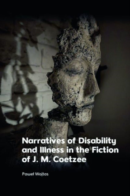Book cover of: Narratives of Disability and Illness in the Fiction of J. M. Coetzee. By: Paweł Wojtas