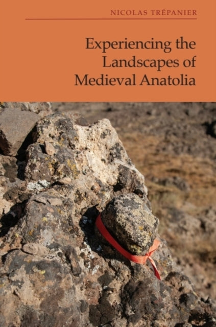 Book cover of: Experiencing the Landscapes of Medieval Anatolia. By: Nicolas Trépanier