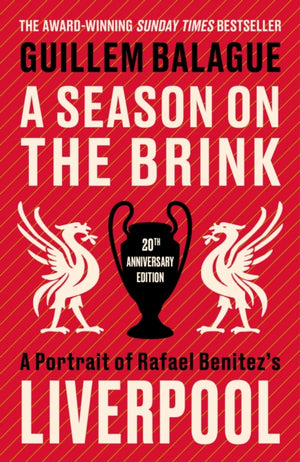 Season on the Brink, A Portrait of Rafa Benitez’s Liverpool – 20th Anniversary Edition With A New Foreword From Rafa Benitez