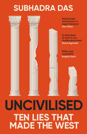 Uncivilised, A science historian explores ten founding ideas of Western civilisation and unearths their flaws