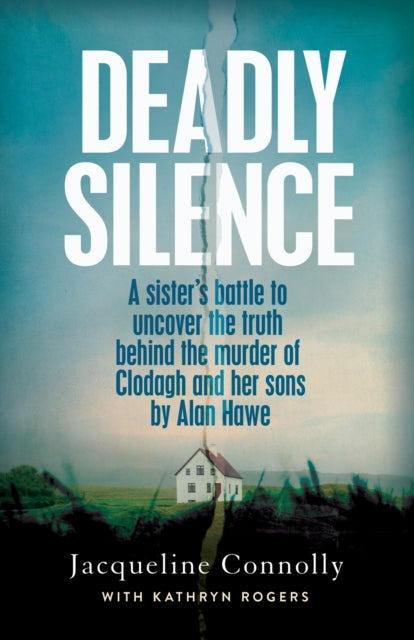 Deadly Silence, A Sister’s Battle to Uncover the Truth Behind the Murder of Clodagh and Her Sons by Alan Hawe 9781399706650 Jacqueline Connolly