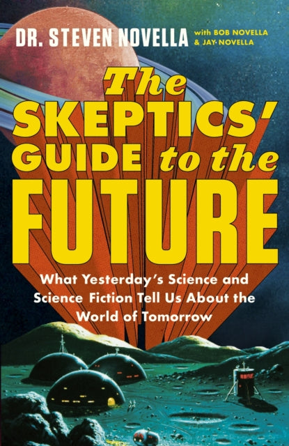 Book cover of: The Skeptics' Guide to the Future. By: Steven Novella