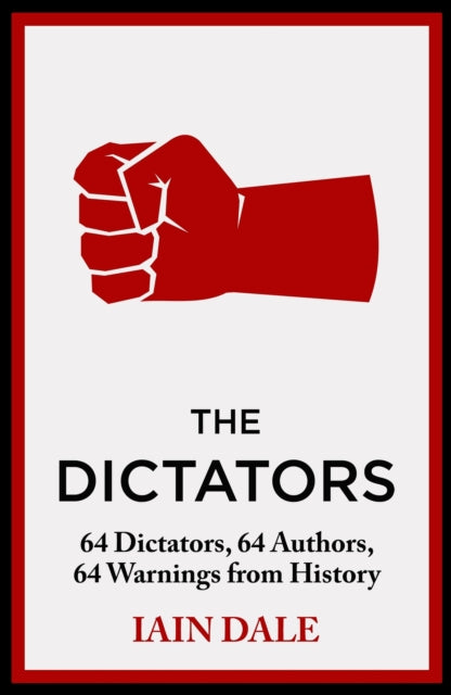 Dictators, 64 Dictators, 64 Authors, 64 Warnings from History 9781399721608 Iain Dale