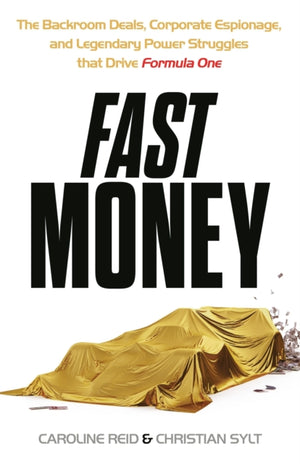 Fast Money, The Backroom Deals, Corporate Espionage, and Legendary Power Struggles that Drive Formula One