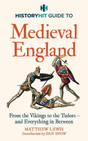 HISTORY HIT Guide to Medieval England, The ultimate guide to the history of Medieval England - from the Vikings to the Tudors, and everything in between - from the makers of the Gone Medieval podcast