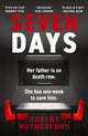 Seven Days, the instant Sunday Times bestseller: a gripping, high-octane crime thriller for 2024 - can Alice save her father from death row? 9781399726436 Robert Rutherford