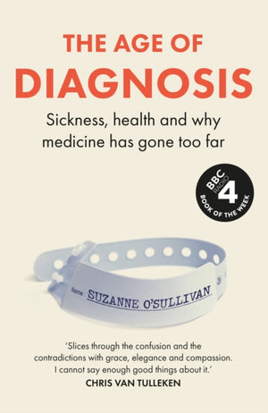 Age of Diagnosis, How the Overdiagnosis Epidemic is Making Us Sick - THE SUNDAY TIMES BESTSELLER