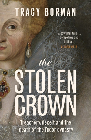 Stolen Crown, Treachery, Deceit and the Death of the Tudor Dynasty