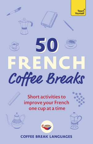 50 French Coffee Breaks, Short activities to improve your French one cup at a time