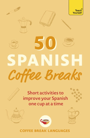 50 Spanish Coffee Breaks, Short activities to improve your Spanish one cup at a time